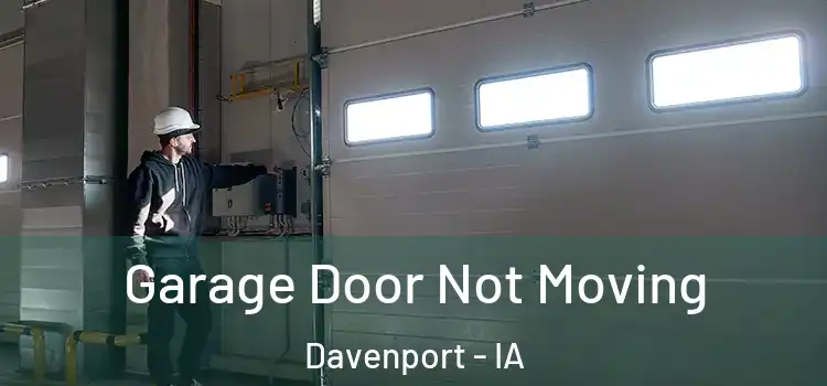  Garage Door Not Moving Davenport - IA